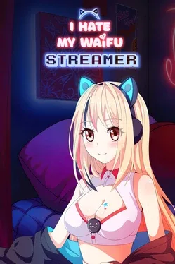 我恨我的女直播主.I Hate My Waifu Streamer